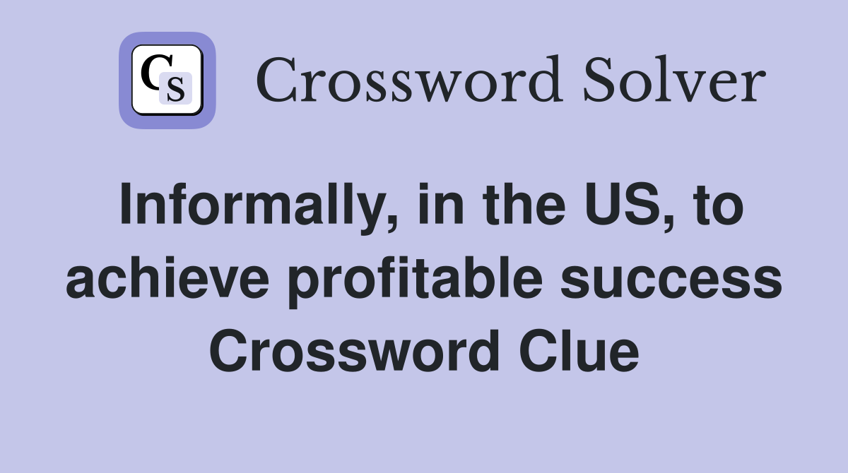 Informally, in the US, to achieve profitable success Crossword Clue