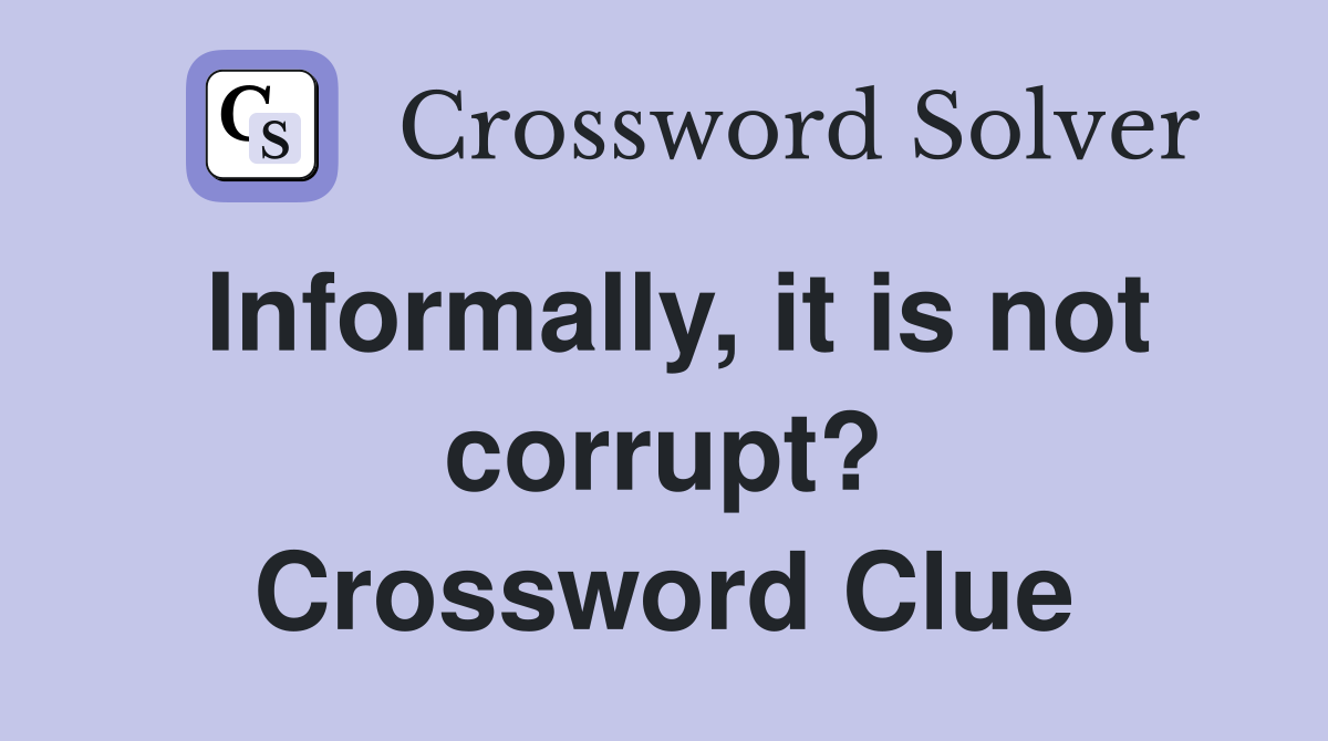 Informally, it is not corrupt? Crossword Clue