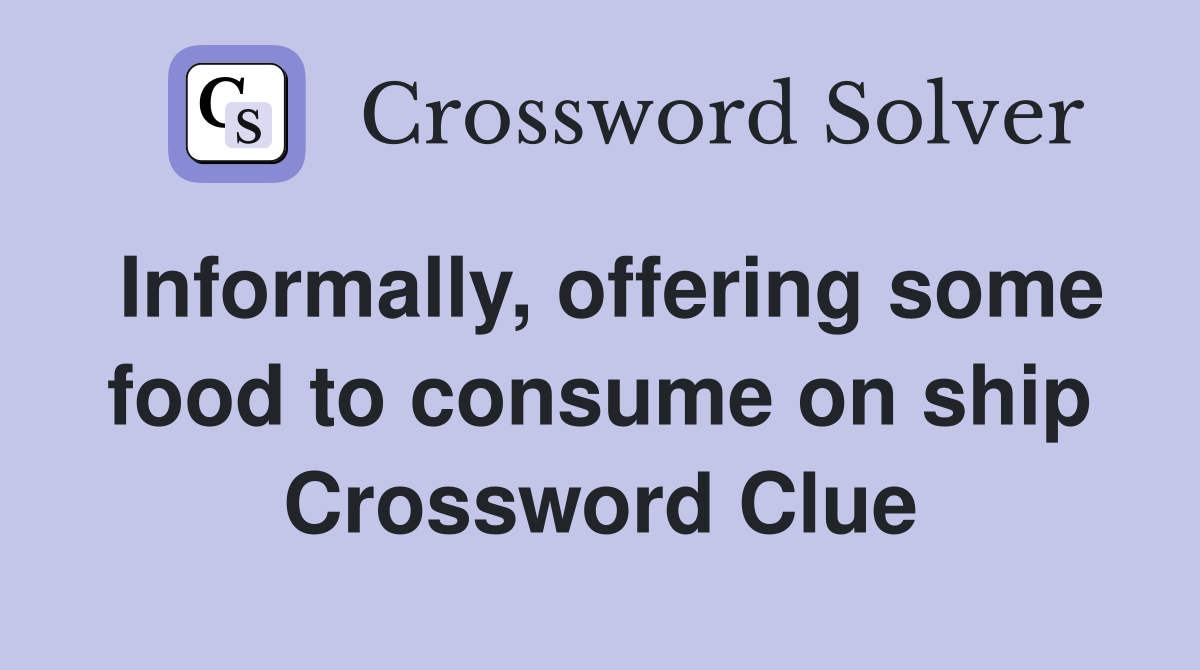Informally, offering some food to consume on ship Crossword Clue