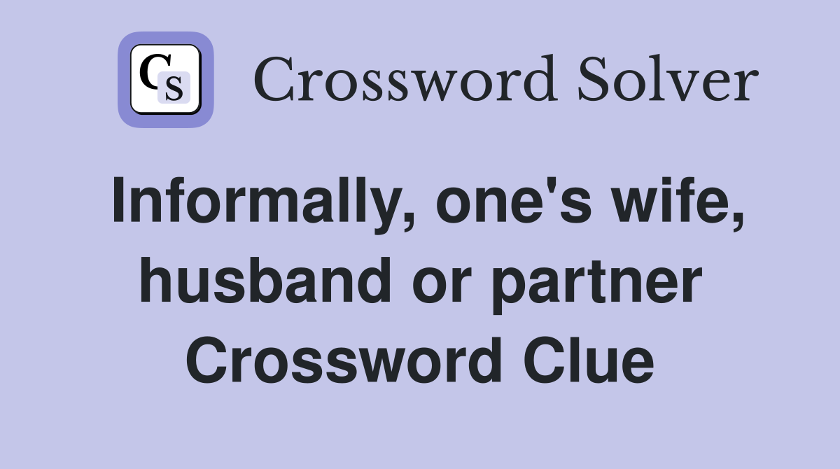 Informally, one's wife, husband or partner Crossword Clue
