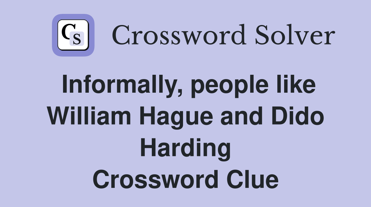 Informally, people like William Hague and Dido Harding Crossword Clue
