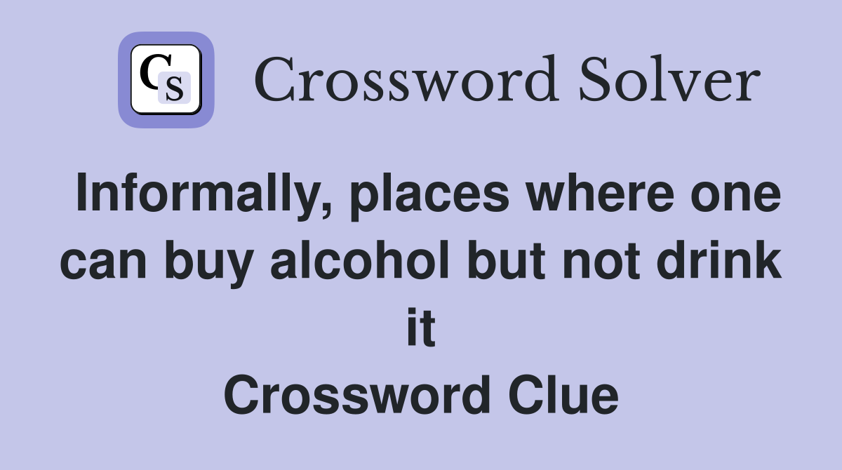 Informally, places where one can buy alcohol but not drink it Crossword Clue
