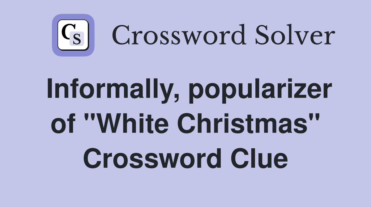 Informally, popularizer of "White Christmas" Crossword Clue
