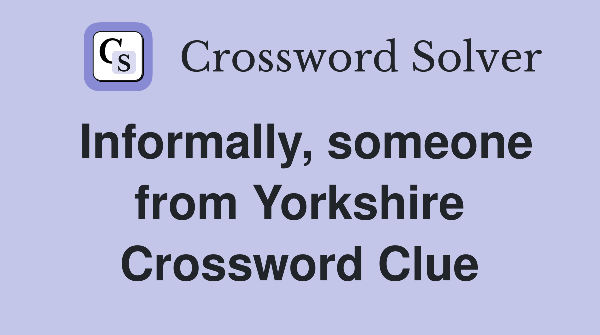 Informally, someone from Yorkshire Crossword Clue