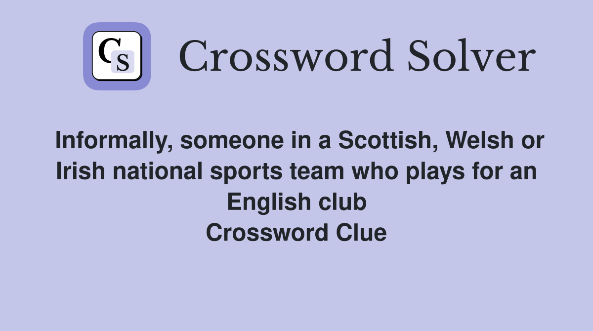 Informally, someone in a Scottish, Welsh or Irish national sports team who plays for an English club Crossword Clue