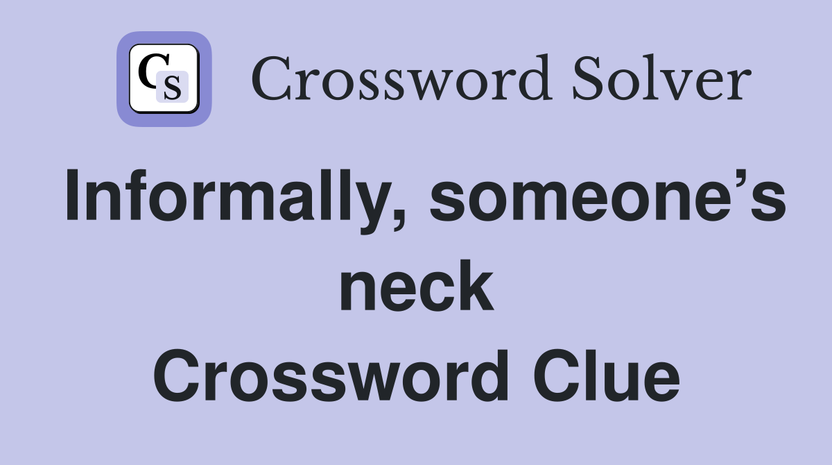 Informally, someone’s neck Crossword Clue