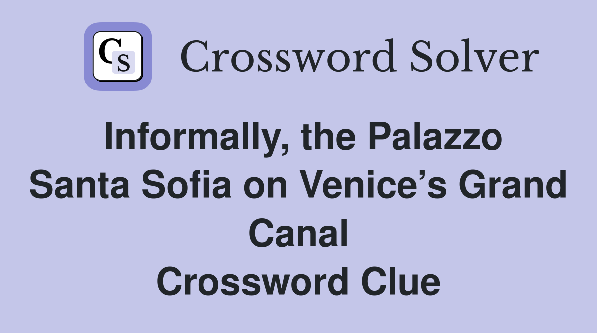 Informally, the Palazzo Santa Sofia on Venice’s Grand Canal Crossword Clue