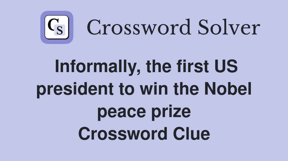 Informally, the first US president to win the Nobel peace prize Crossword Clue