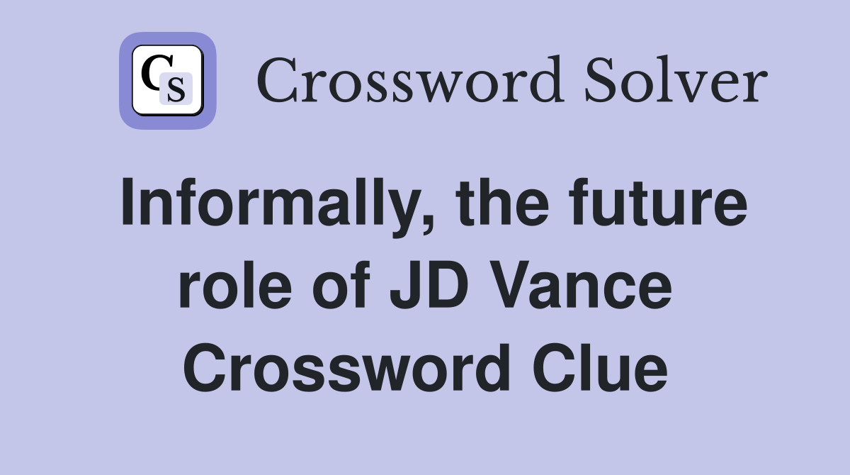 Informally, the future role of JD Vance Crossword Clue