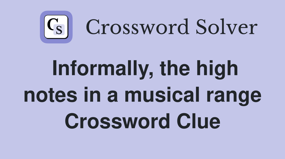 Informally, the high notes in a musical range Crossword Clue
