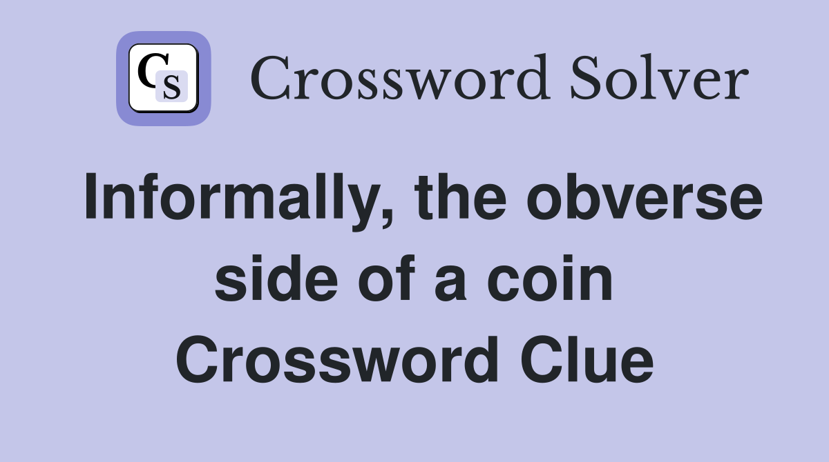 Informally, the obverse side of a coin Crossword Clue