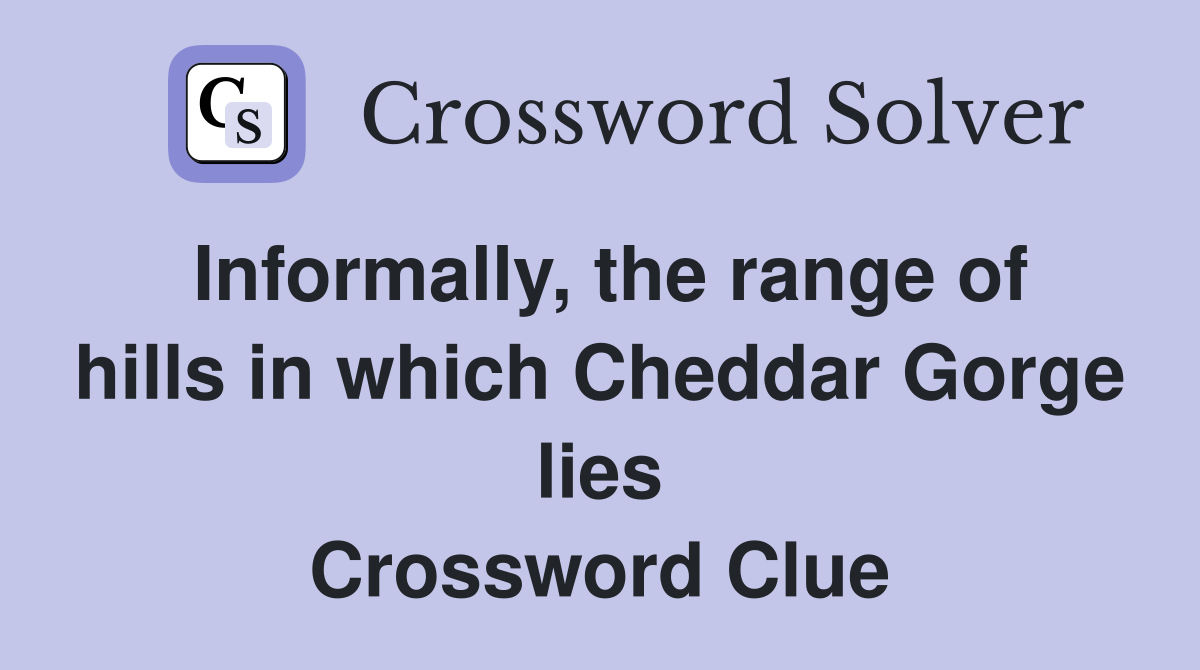 Informally, the range of hills in which Cheddar Gorge lies Crossword Clue