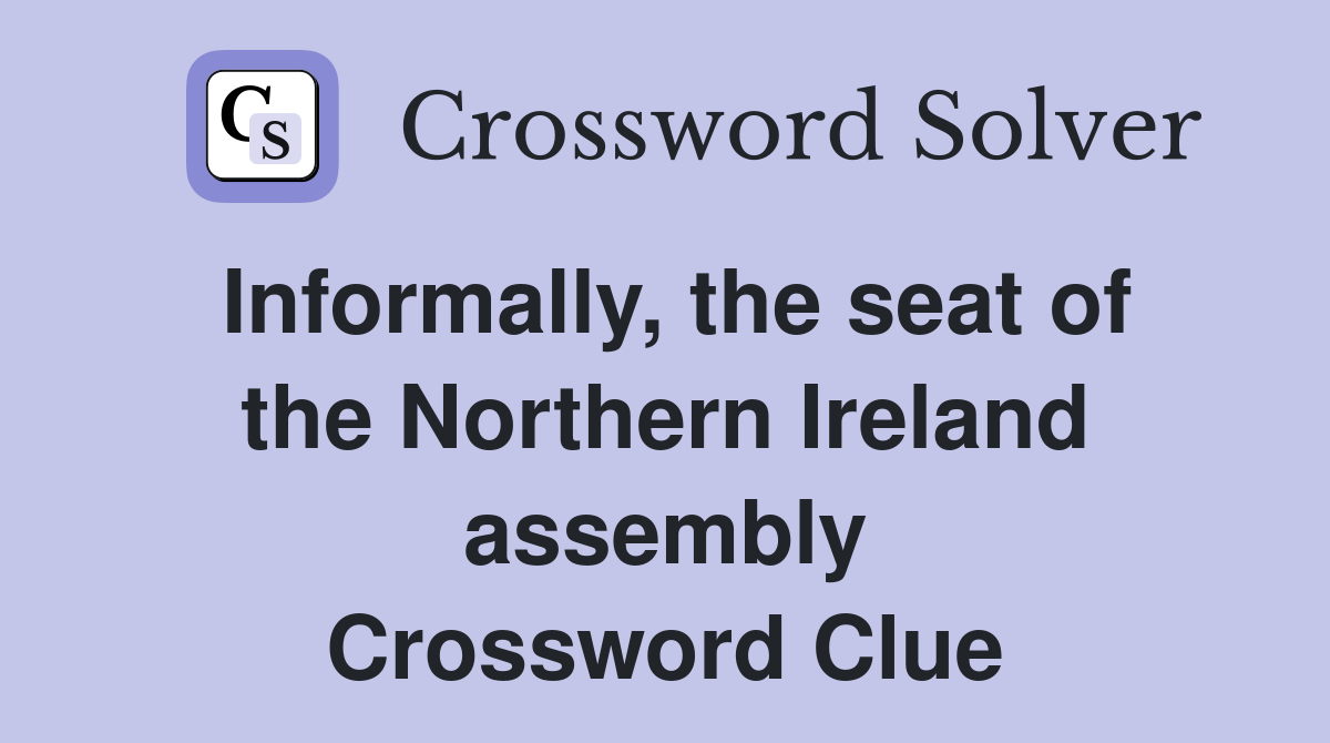 Informally, the seat of the Northern Ireland assembly Crossword Clue