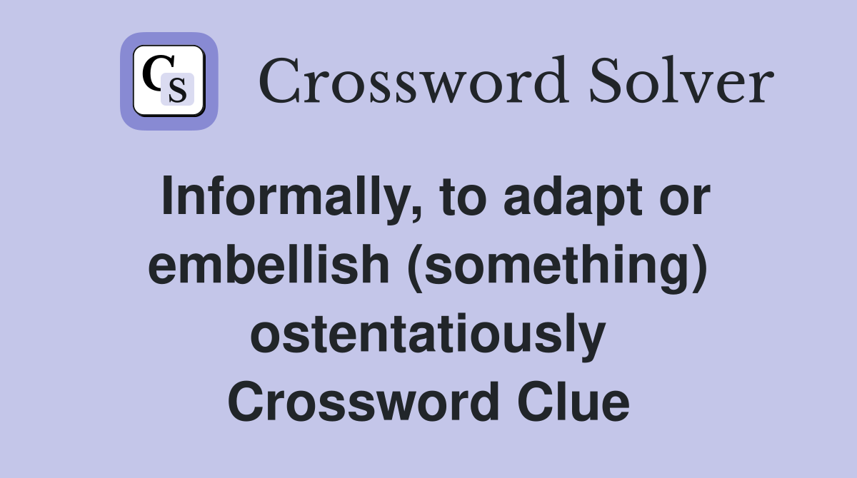 Informally, to adapt or embellish (something) ostentatiously Crossword Clue