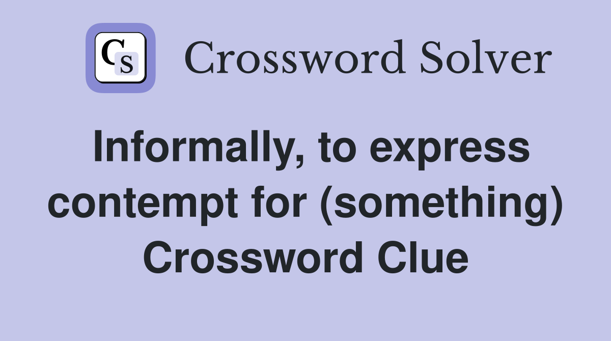 Informally, to express contempt for (something) Crossword Clue