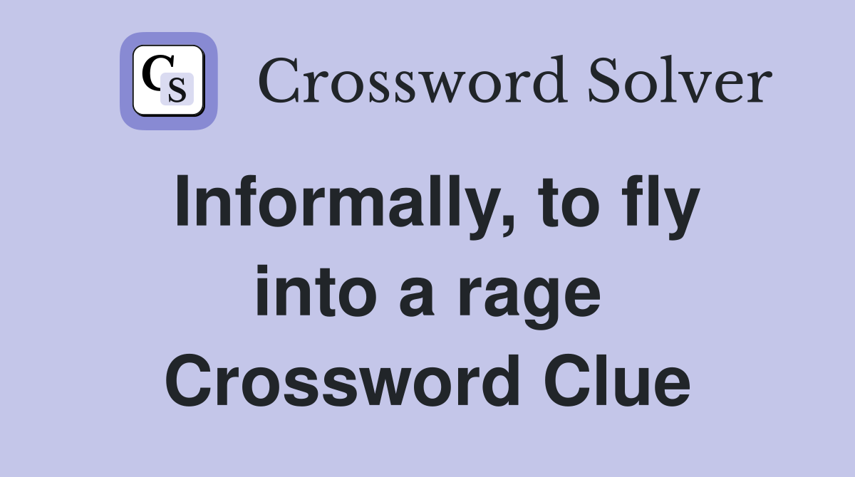 Informally, to fly into a rage Crossword Clue