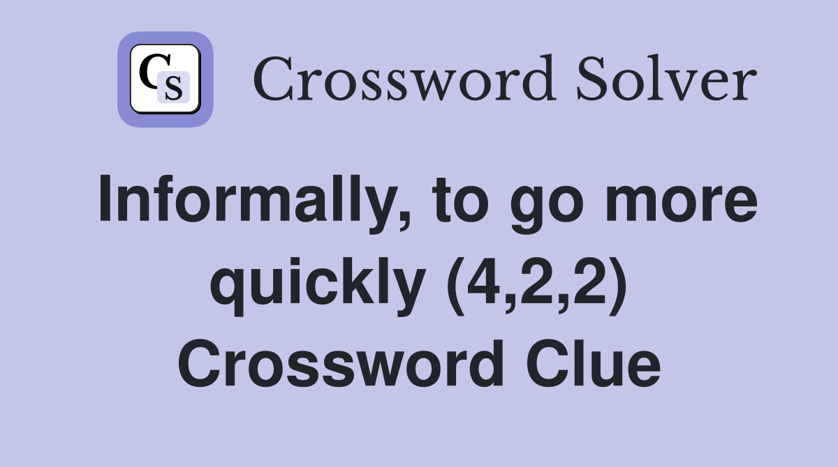 Informally, to go more quickly (4,2,2) Crossword Clue