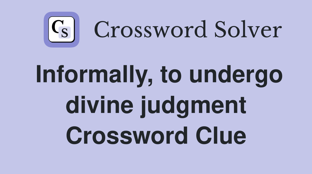 Informally, to undergo divine judgment Crossword Clue