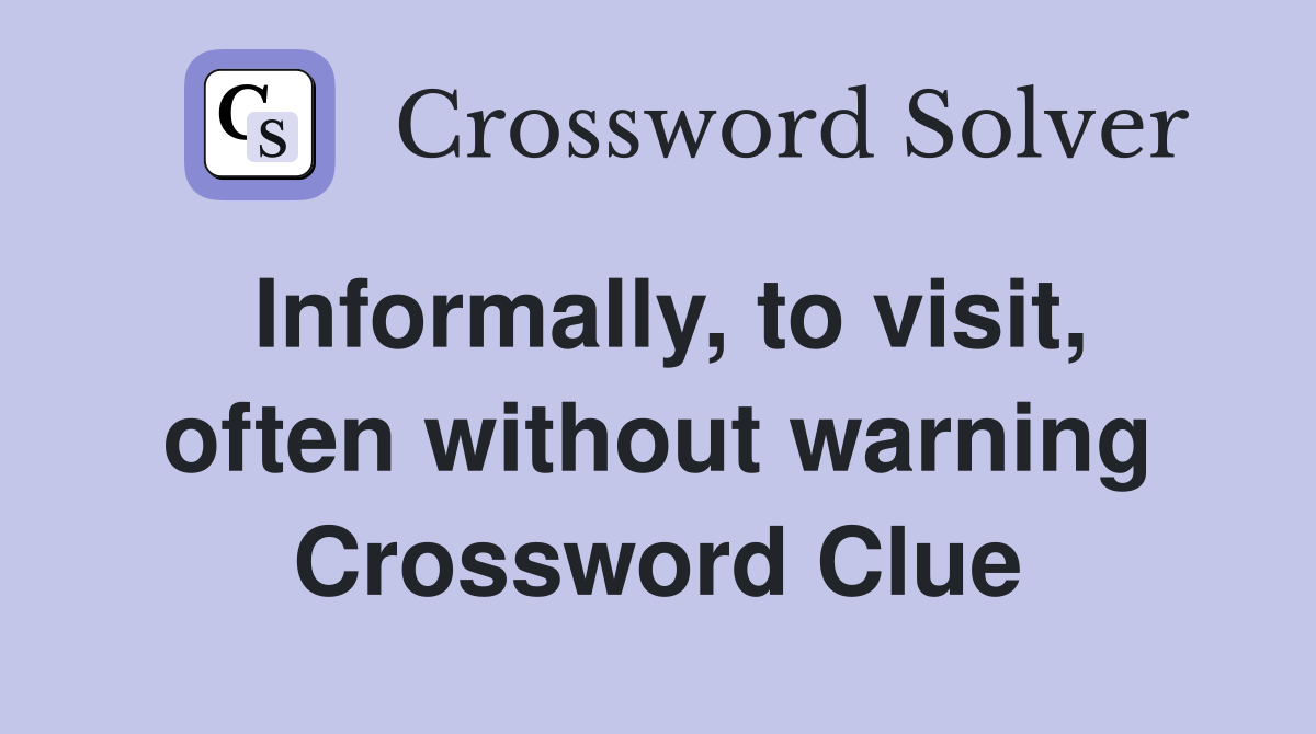 Informally, to visit, often without warning Crossword Clue