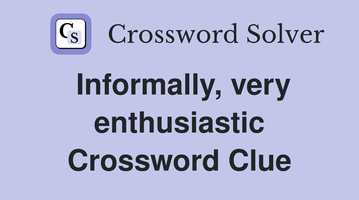 Informally, very enthusiastic Crossword Clue