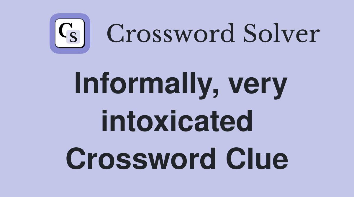 Informally, very intoxicated Crossword Clue