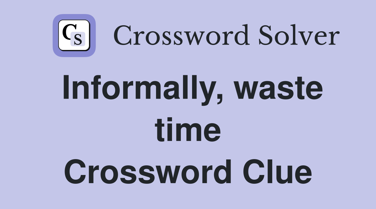 Informally, waste time Crossword Clue