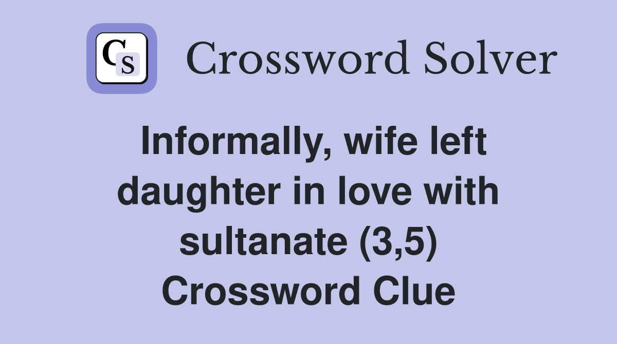 Informally, wife left daughter in love with sultanate (3,5) Crossword Clue