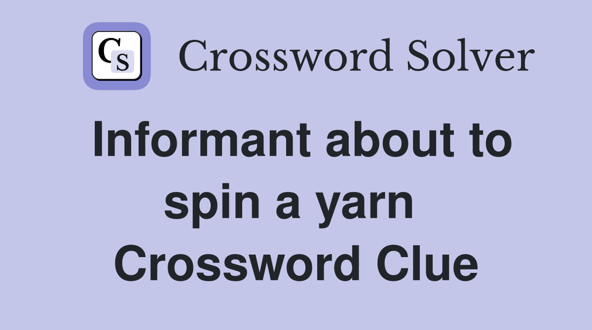 Informant about to spin a yarn  Crossword Clue