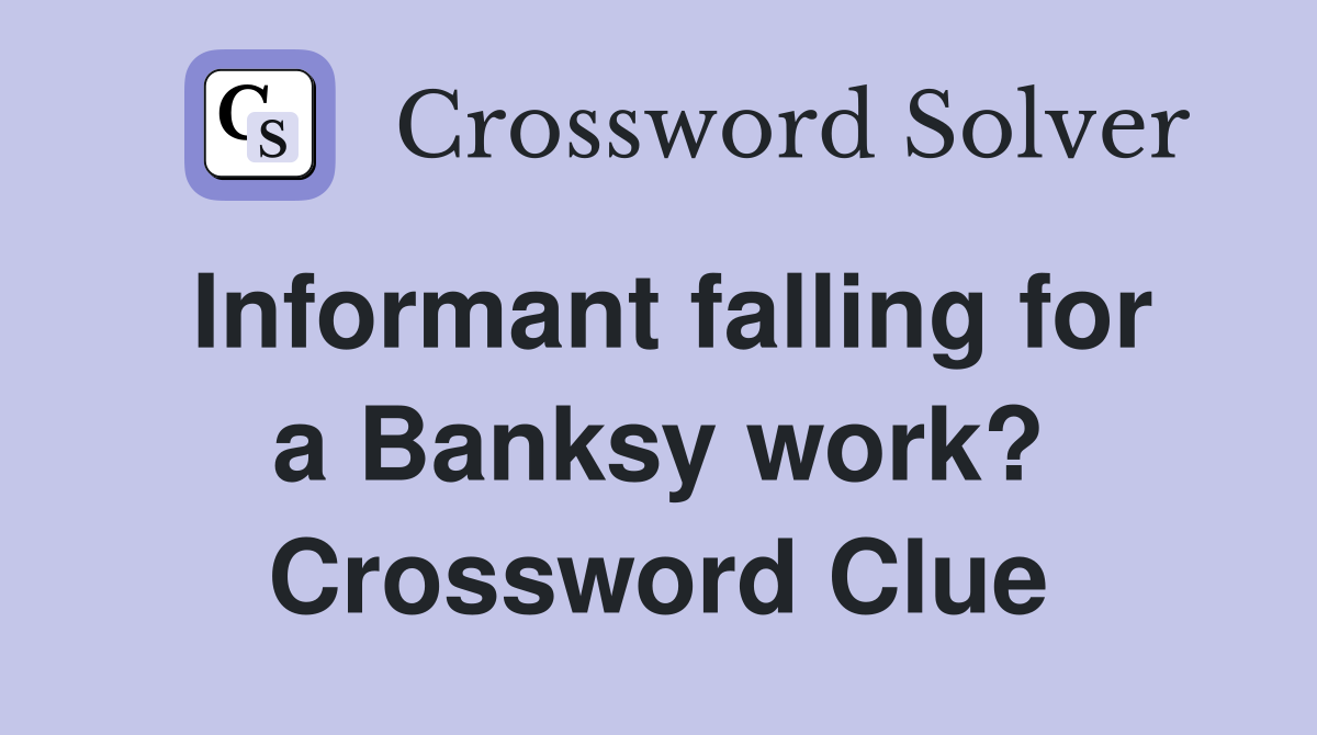 Informant falling for a Banksy work? Crossword Clue