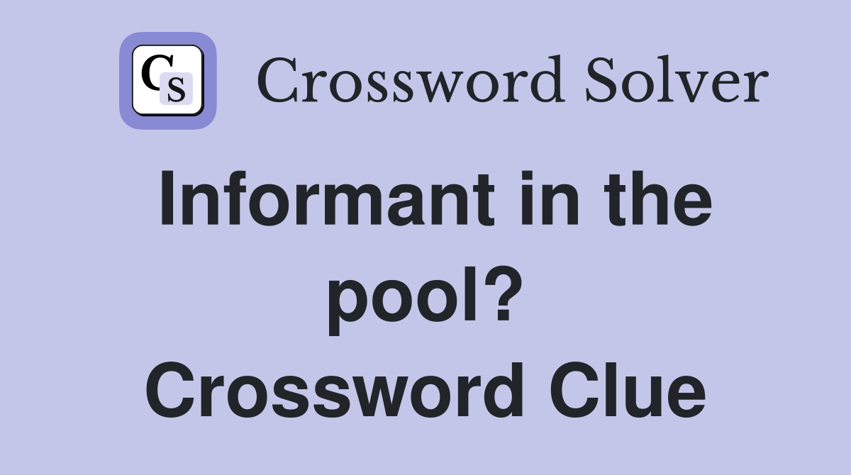 Informant in the pool? Crossword Clue