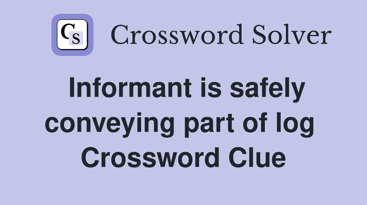 Informant is safely conveying part of log  Crossword Clue