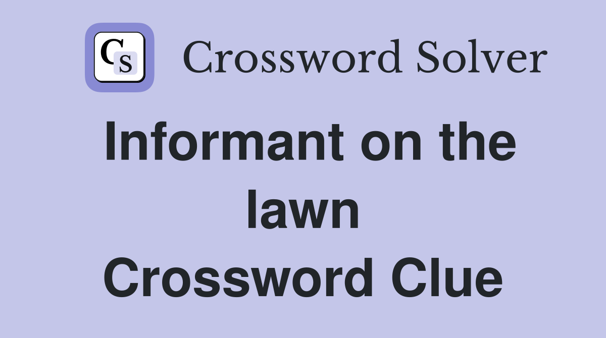 Informant on the lawn Crossword Clue
