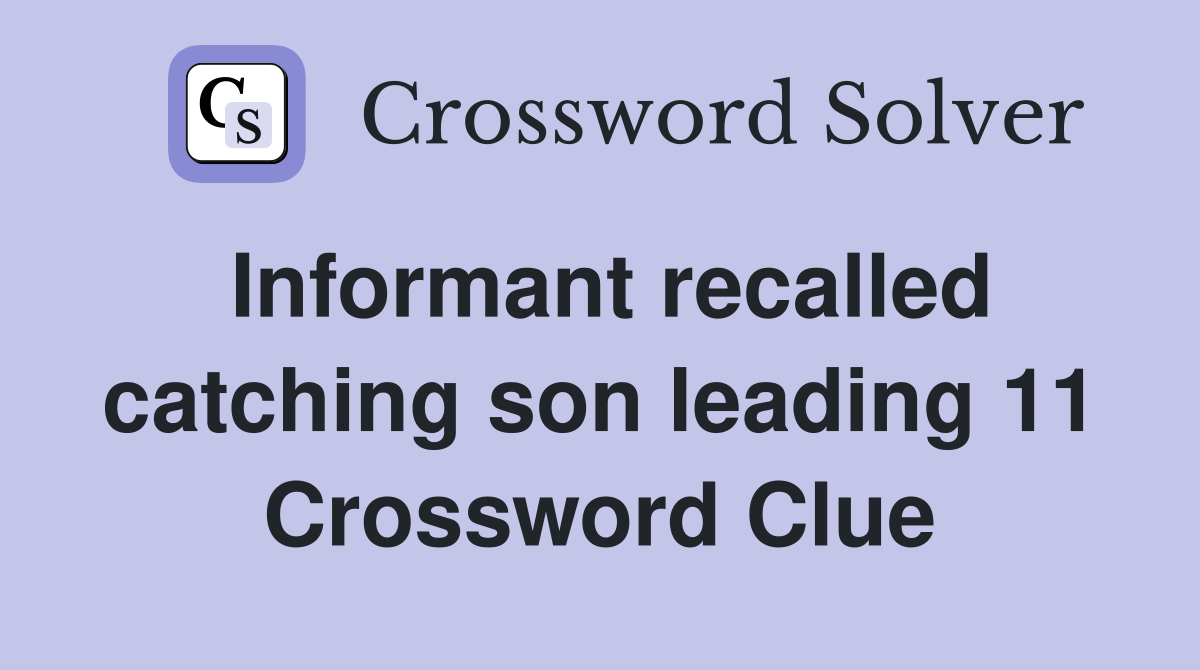 Informant recalled catching son leading 11 Crossword Clue