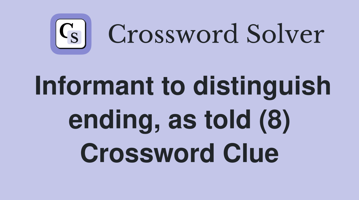 Informant to distinguish ending, as told (8) Crossword Clue