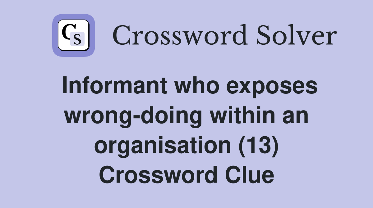Informant who exposes wrong-doing within an organisation (13) Crossword Clue