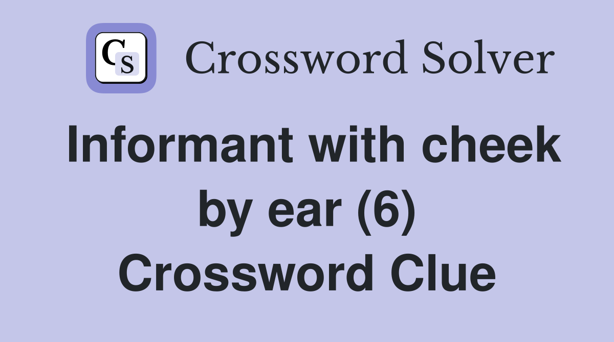 Informant with cheek by ear (6) Crossword Clue