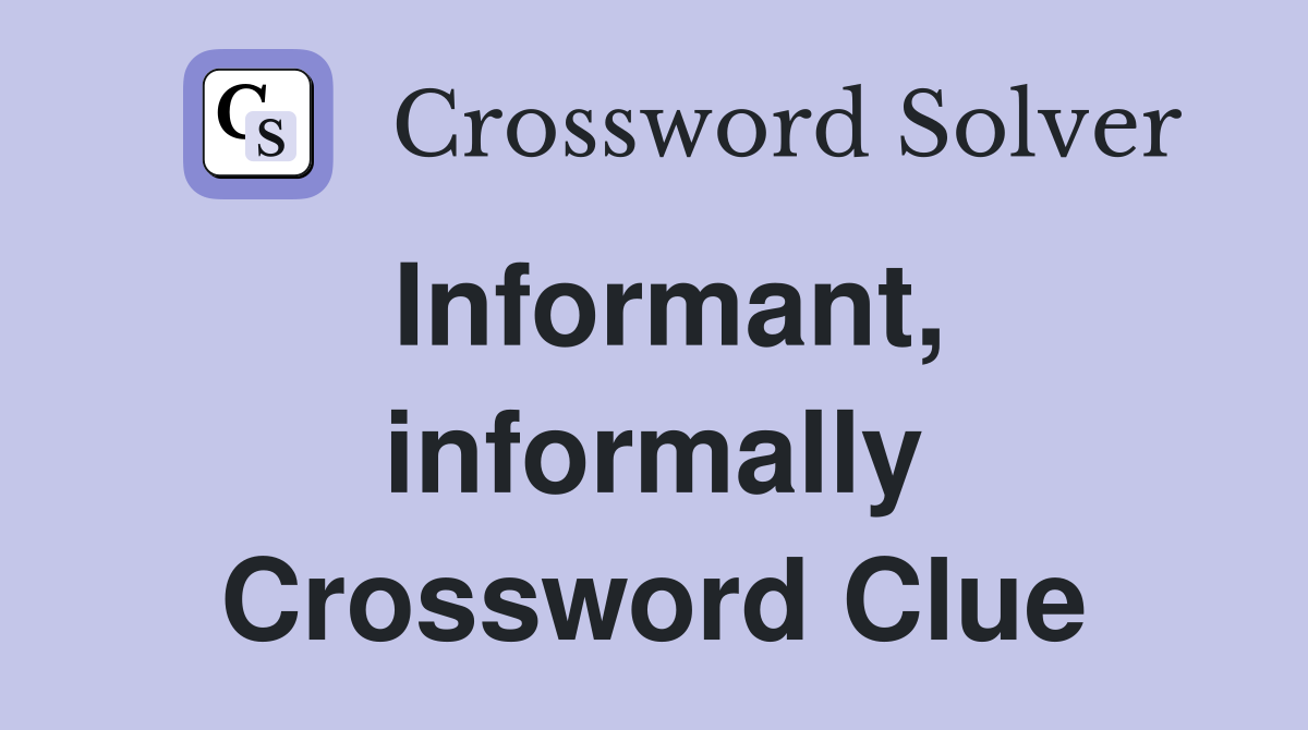 Informant, informally Crossword Clue