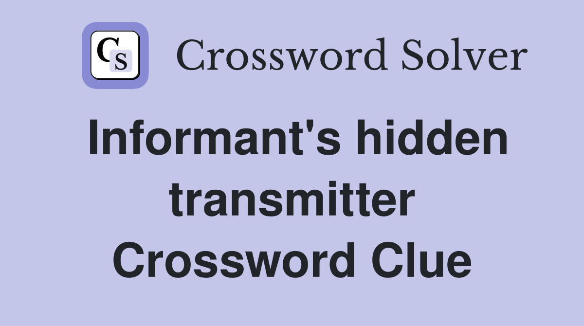Informant's hidden transmitter Crossword Clue