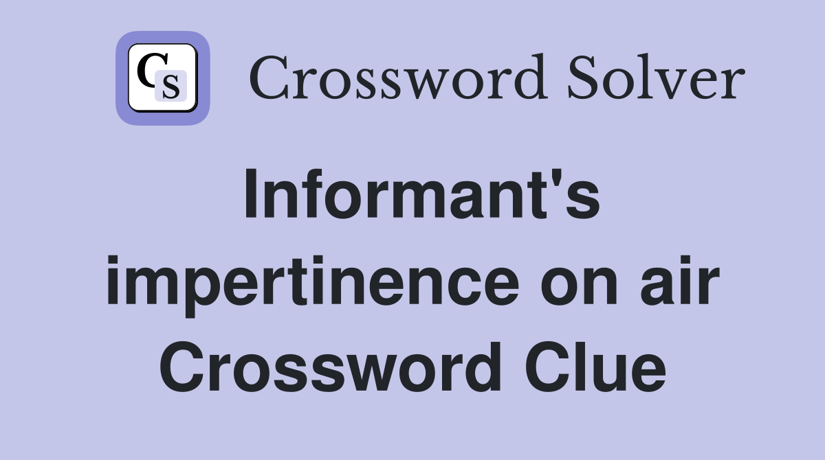 Informant's impertinence on air Crossword Clue