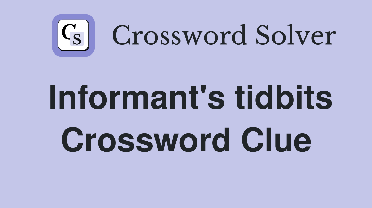 Informant's tidbits Crossword Clue