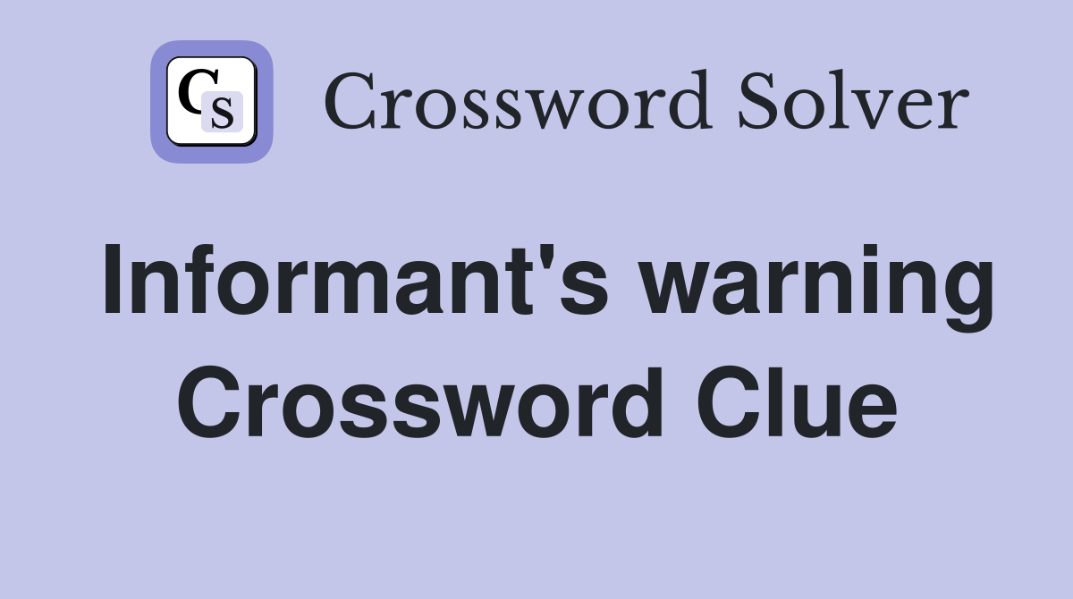 Informant's warning Crossword Clue