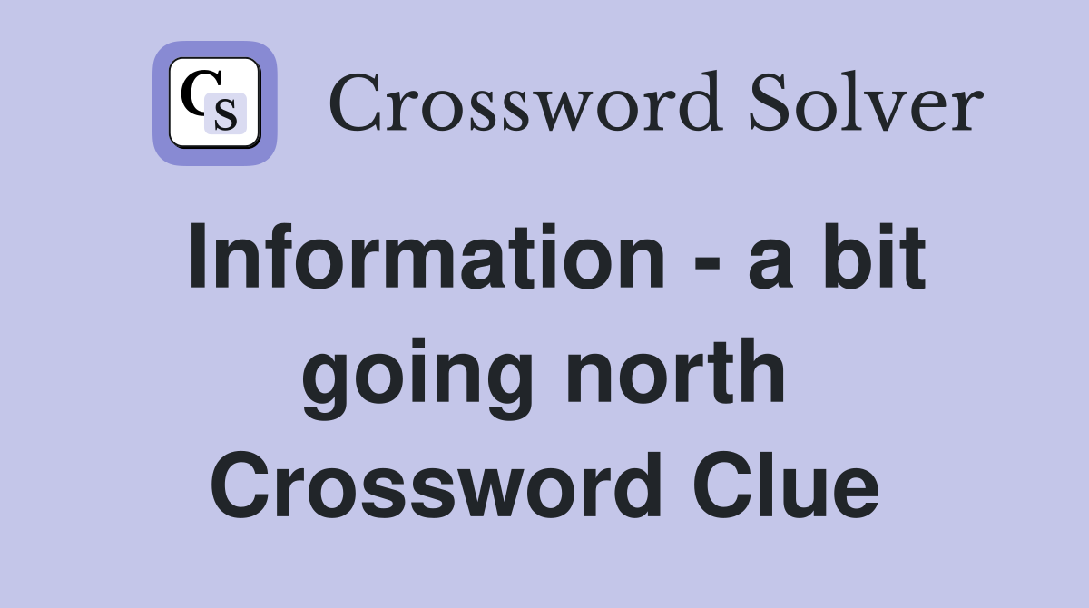 Information - a bit going north Crossword Clue