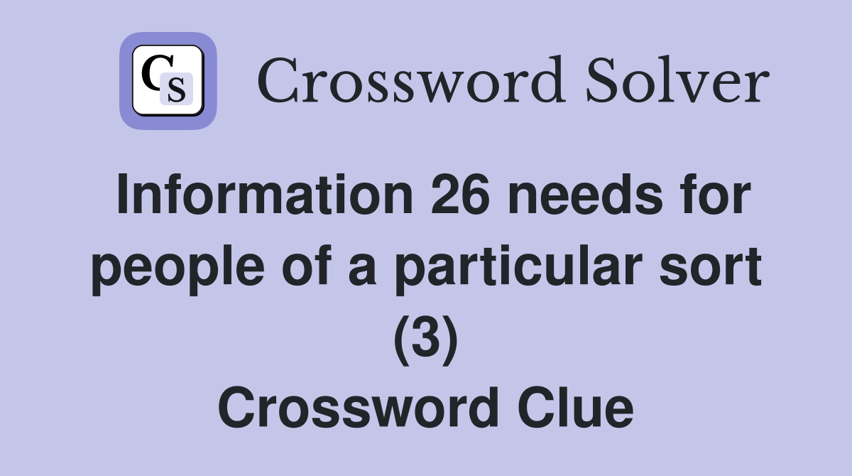 Information 26 needs for people of a particular sort (3) Crossword Clue
