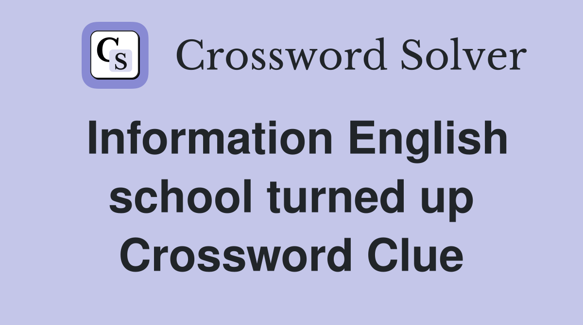 Information English school turned up Crossword Clue