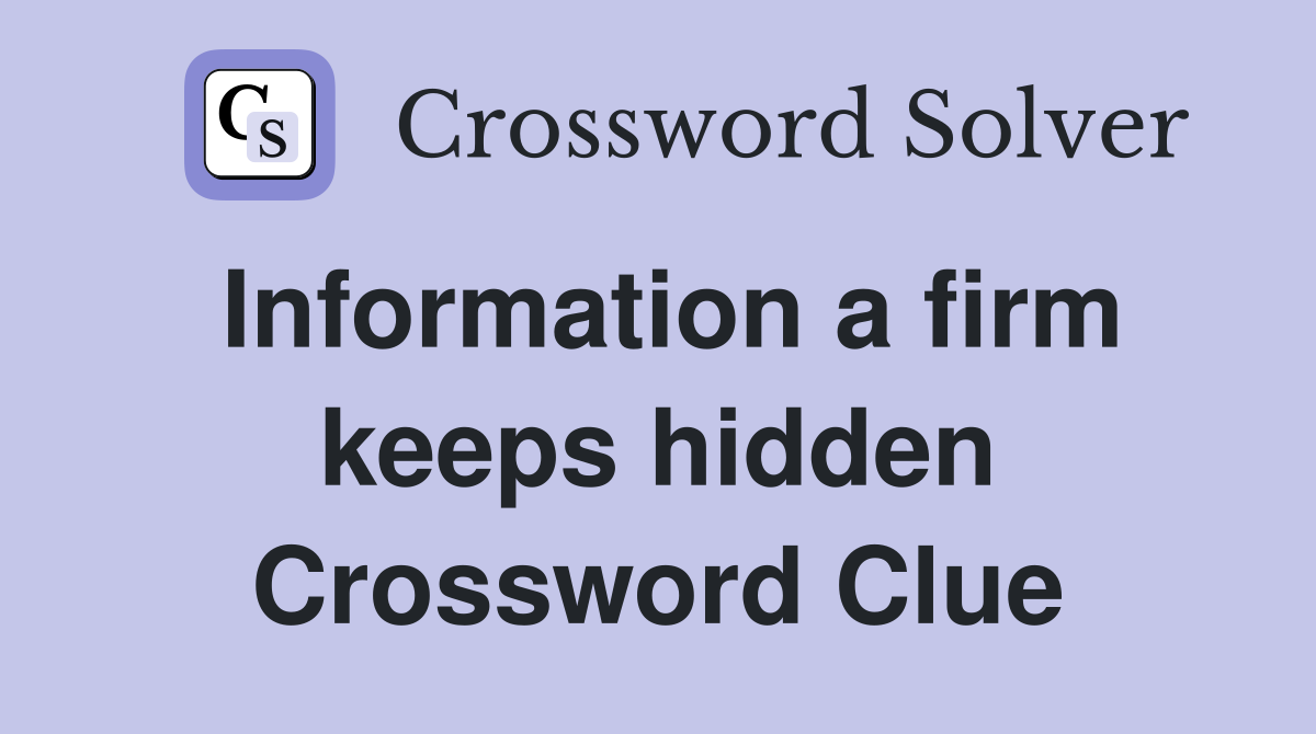 Information a firm keeps hidden Crossword Clue