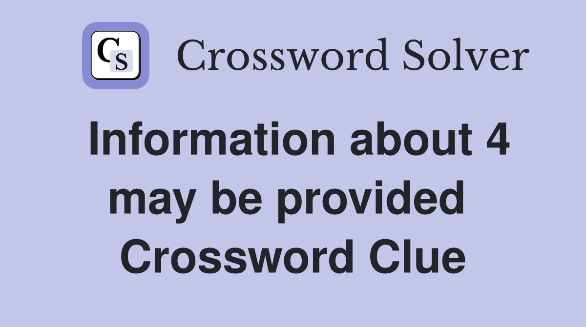 Information about 4 may be provided  Crossword Clue