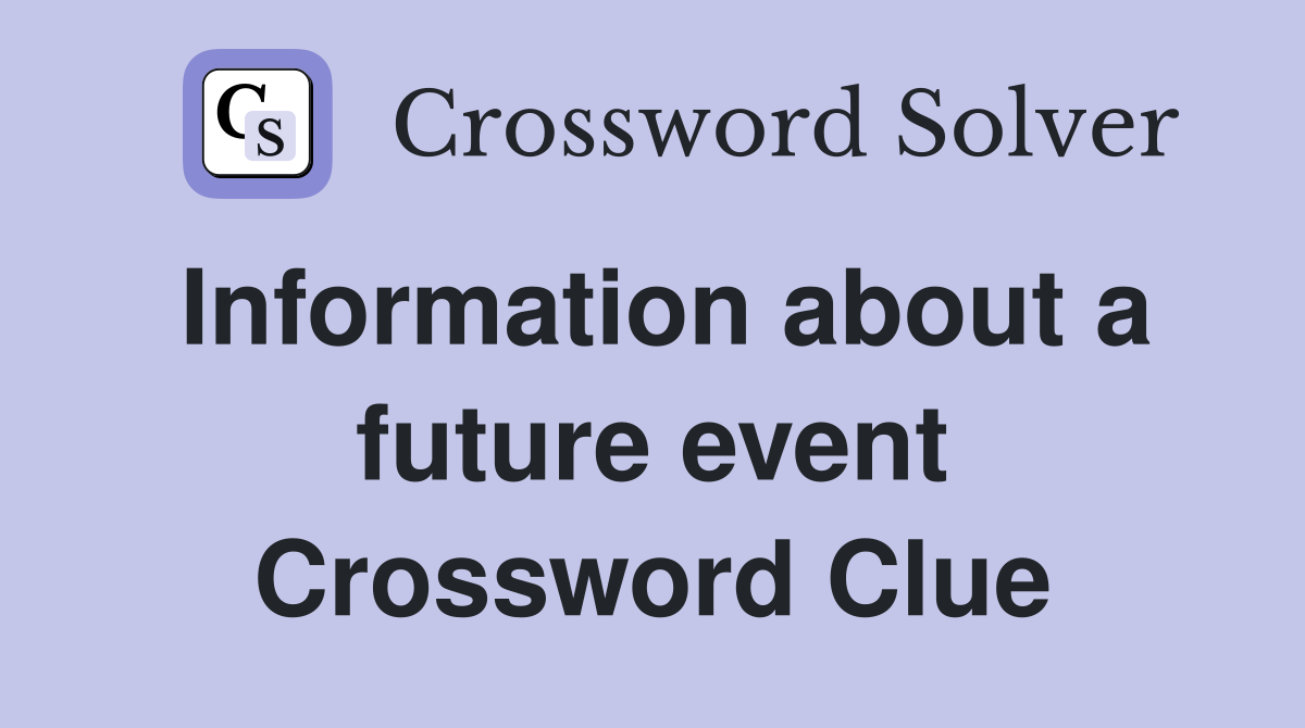 Information about a future event Crossword Clue