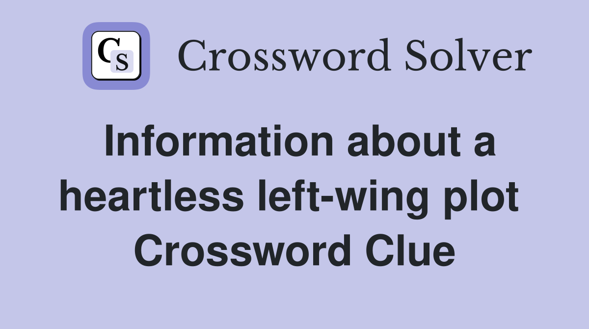 Information about a heartless left-wing plot  Crossword Clue