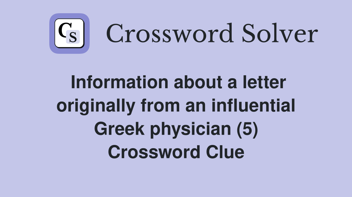 Information about a letter originally from an influential Greek physician (5) Crossword Clue