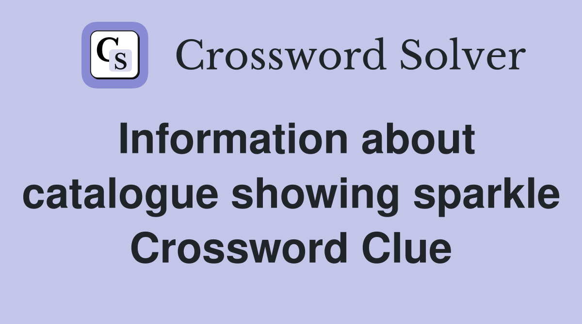 Information about catalogue showing sparkle Crossword Clue
